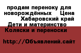 продам переноку для новорождённых  › Цена ­ 500 - Хабаровский край Дети и материнство » Коляски и переноски   